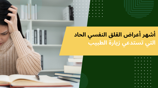 أشهر أعراض القلق النفسي الحاد التي تستدعي زيارة الطبيب