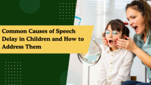 Common Causes of Speech Delay in Children and How to Address Them