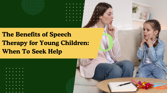 The Benefits of Speech Therapy for Young Children: When To Seek Help