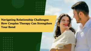 Navigating Relationship Challenges: How Couples Therapy Can Strengthen Your Bond