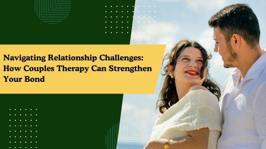 Navigating Relationship Challenges: How Couples Therapy Can Strengthen Your Bond