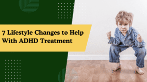 "7 Lifestyle Changes to Help With ADHD Treatment
